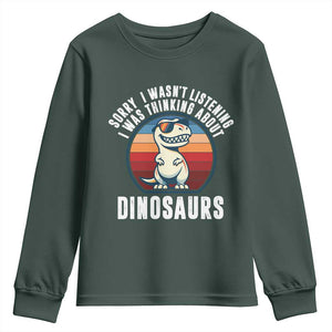 Funny Dino Lovers Youth Sweatshirt Sorry I Was Not Listening I Was Thinking About Dinosaurs TS12 Dark Forest Green Print Your Wear