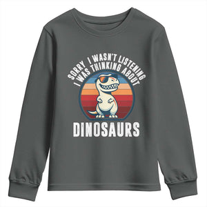 Funny Dino Lovers Youth Sweatshirt Sorry I Was Not Listening I Was Thinking About Dinosaurs TS12 Dark Heather Print Your Wear
