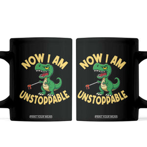 Now I Am Unstoppable Coffee Mug Funny Dinosaur Lovers TS12 Black Print Your Wear