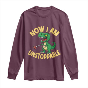 Now I Am Unstoppable Long Sleeve Shirt Funny Dinosaur Lovers TS12 Maroon Print Your Wear