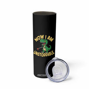 Now I Am Unstoppable Skinny Tumbler Funny Dinosaur Lovers TS12 Print Your Wear
