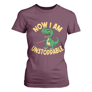 Now I Am Unstoppable T Shirt For Women Funny Dinosaur Lovers TS12 Maroon Print Your Wear