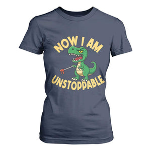 Now I Am Unstoppable T Shirt For Women Funny Dinosaur Lovers TS12 Navy Print Your Wear