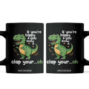 Funny Dino Lovers Coffee Mug If You Are Happy And You Know It Clap Your Oh TS12 Black Print Your Wear