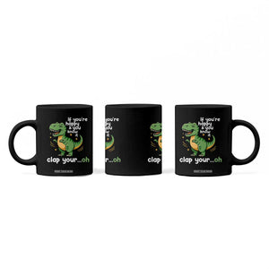 Funny Dino Lovers Coffee Mug If You Are Happy And You Know It Clap Your Oh TS12 Print Your Wear