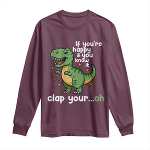 Funny Dino Lovers Long Sleeve Shirt If You Are Happy And You Know It Clap Your Oh TS12 Maroon Print Your Wear