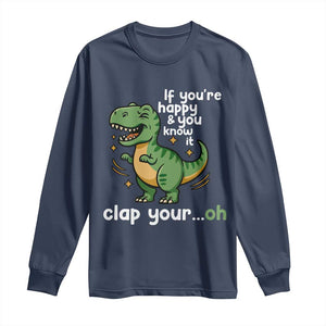 Funny Dino Lovers Long Sleeve Shirt If You Are Happy And You Know It Clap Your Oh TS12 Navy Print Your Wear