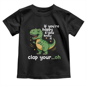 Funny Dino Lovers Toddler T Shirt If You Are Happy And You Know It Clap Your Oh TS12 Black Print Your Wear