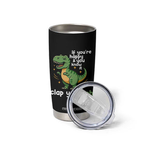 Funny Dino Lovers Tumbler Cup If You Are Happy And You Know It Clap Your Oh TS12 Print Your Wear