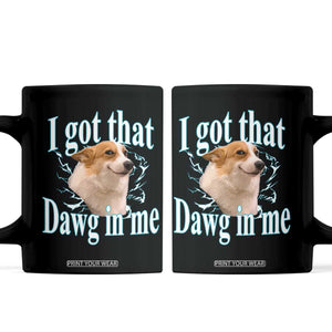 I Got That Dawg In Me Coffee Mug Funny Corgi Dog Meme TS12 Black Print Your Wear