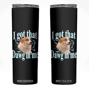 I Got That Dawg In Me Skinny Tumbler Funny Corgi Dog Meme TS12 Black Print Your Wear