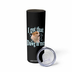 I Got That Dawg In Me Skinny Tumbler Funny Corgi Dog Meme TS12 Print Your Wear