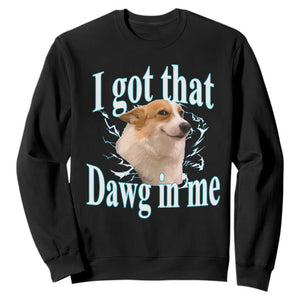 I Got That Dawg In Me Sweatshirt Funny Corgi Dog Meme TS12 Black Print Your Wear