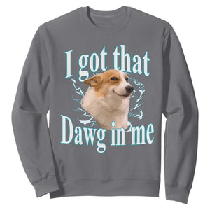 I Got That Dawg In Me Sweatshirt Funny Corgi Dog Meme TS12 Charcoal Print Your Wear