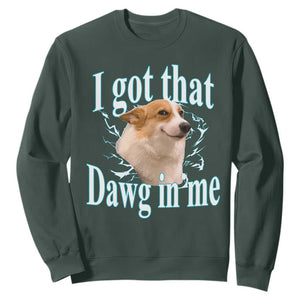 I Got That Dawg In Me Sweatshirt Funny Corgi Dog Meme TS12 Dark Forest Green Print Your Wear