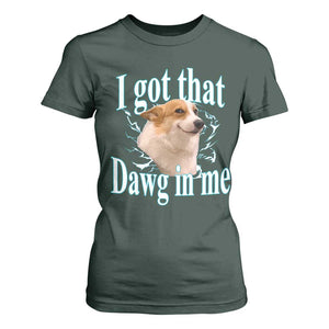 I Got That Dawg In Me T Shirt For Women Funny Corgi Dog Meme TS12 Dark Forest Green Print Your Wear