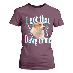 I Got That Dawg In Me T Shirt For Women Funny Corgi Dog Meme TS12 Maroon Print Your Wear