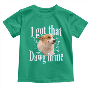 I Got That Dawg In Me Toddler T Shirt Funny Corgi Dog Meme TS12 Irish Green Print Your Wear