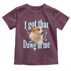 I Got That Dawg In Me Toddler T Shirt Funny Corgi Dog Meme TS12 Maroon Print Your Wear