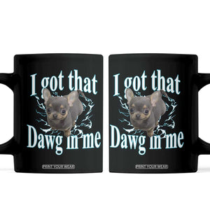 I Got That Dawg In Me Dog Meme Coffee Mug Ironic Chihuahua Face TS12 Black Print Your Wear