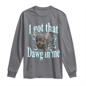 I Got That Dawg In Me Dog Meme Long Sleeve Shirt Ironic Chihuahua Face TS12 Charcoal Print Your Wear