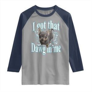 I Got That Dawg In Me Dog Meme Raglan Shirt Ironic Chihuahua Face TS12 Sport Gray Navy Print Your Wear