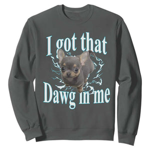 I Got That Dawg In Me Dog Meme Sweatshirt Ironic Chihuahua Face TS12 Dark Heather Print Your Wear