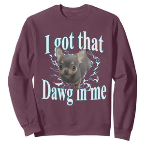 I Got That Dawg In Me Dog Meme Sweatshirt Ironic Chihuahua Face TS12 Maroon Print Your Wear