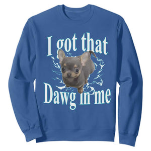 I Got That Dawg In Me Dog Meme Sweatshirt Ironic Chihuahua Face TS12 Royal Blue Print Your Wear