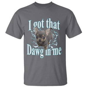 I Got That Dawg In Me Dog Meme T Shirt Ironic Chihuahua Face TS12 Charcoal Print Your Wear