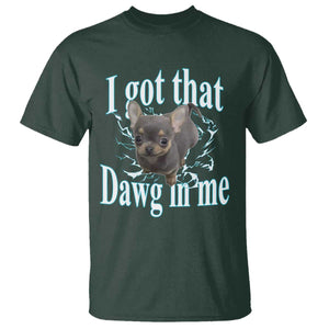 I Got That Dawg In Me Dog Meme T Shirt Ironic Chihuahua Face TS12 Dark Forest Green Print Your Wear