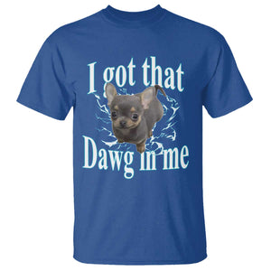 I Got That Dawg In Me Dog Meme T Shirt Ironic Chihuahua Face TS12 Royal Blue Print Your Wear
