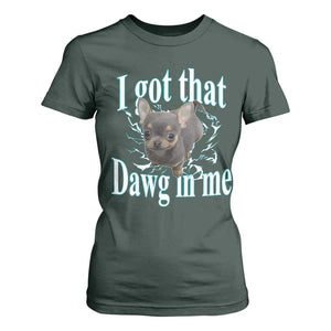 I Got That Dawg In Me Dog Meme T Shirt For Women Ironic Chihuahua Face TS12 Dark Forest Green Print Your Wear