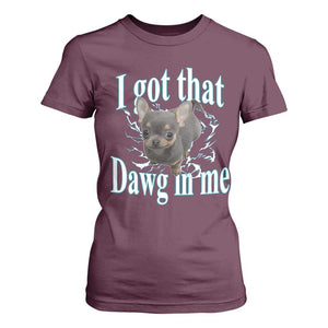 I Got That Dawg In Me Dog Meme T Shirt For Women Ironic Chihuahua Face TS12 Maroon Print Your Wear