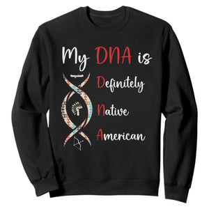 My DNA Is Definitely Native American Sweatshirt Indigenous Pride