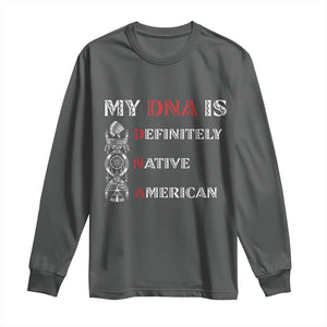 My DNA Is Definitely Native American Long Sleeve Shirt Native Roots Pride