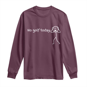 No Golf Today Long Sleeve Shirt Funny Sport Lovers Gift TS12 Maroon Print Your Wear