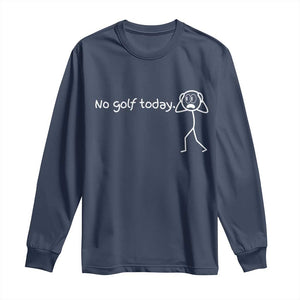 No Golf Today Long Sleeve Shirt Funny Sport Lovers Gift TS12 Navy Print Your Wear