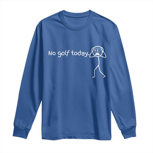 No Golf Today Long Sleeve Shirt Funny Sport Lovers Gift TS12 Royal Blue Print Your Wear