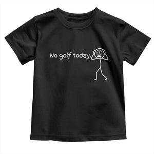 No Golf Today Toddler T Shirt Funny Sport Lovers Gift TS12 Black Print Your Wear