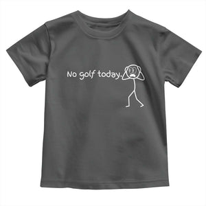 No Golf Today Toddler T Shirt Funny Sport Lovers Gift TS12 Dark Heather Print Your Wear