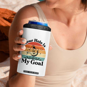 Your Hole Is My Goal 4 in 1 Can Cooler Tumbler Funny Golf Gift TS12 Print Your Wear