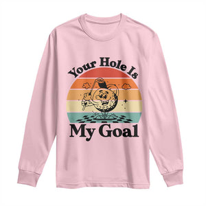 Your Hole Is My Goal Long Sleeve Shirt Funny Golf Gift TS12 Light Pink Print Your Wear