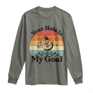 Your Hole Is My Goal Long Sleeve Shirt Funny Golf Gift TS12 Military Green Print Your Wear
