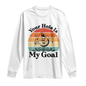 Your Hole Is My Goal Long Sleeve Shirt Funny Golf Gift TS12 White Print Your Wear