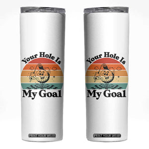 Your Hole Is My Goal Skinny Tumbler Funny Golf Gift TS12 White Print Your Wear