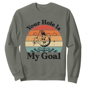 Your Hole Is My Goal Sweatshirt Funny Golf Gift TS12 Military Green Print Your Wear