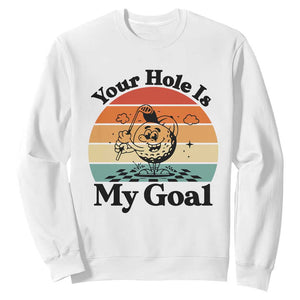Your Hole Is My Goal Sweatshirt Funny Golf Gift TS12 White Print Your Wear