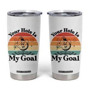 Your Hole Is My Goal Tumbler Cup Funny Golf Gift TS12 White Print Your Wear