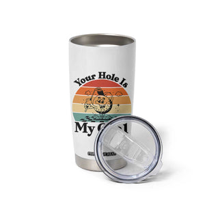 Your Hole Is My Goal Tumbler Cup Funny Golf Gift TS12 Print Your Wear